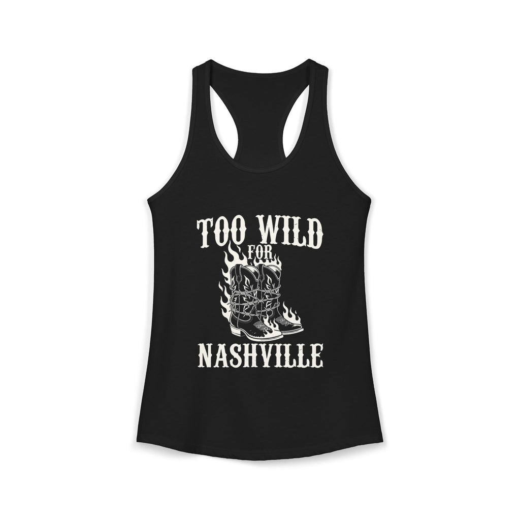 Too Wild for Nashville Racerback Tank — Flaming Boots & Barbed Wire